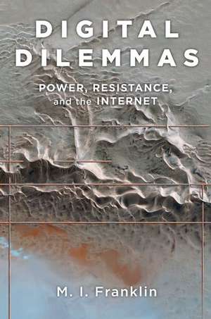 Digital Dilemmas: Power, Resistance, and the Internet de M. I. Franklin