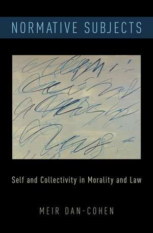 Normative Subjects: Self and Collectivity in Morality and Law de Meir Dan-Cohen