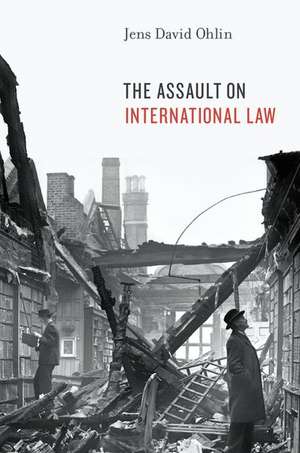 The Assault on International Law de Jens David Ohlin