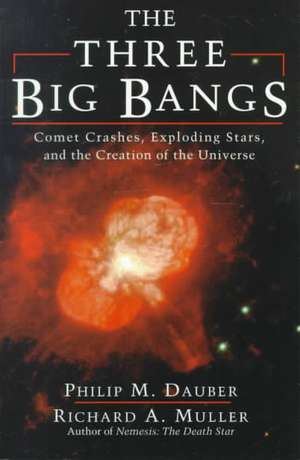 The Three Big Bangs: Comet Crashes, Exploding Stars, And The Creation Of The Universe de Philip M. Dauber