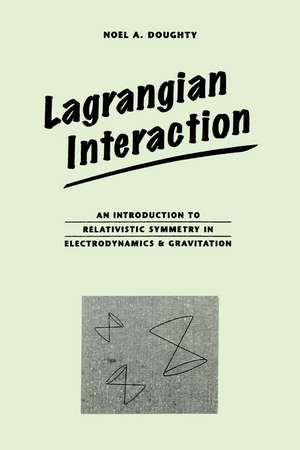 Lagrangian Interaction: An Introduction To Relativistic Symmetry In Electrodynamics And Gravitation de Noel Doughty