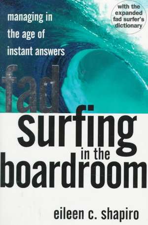 Fad Surfing In The Boardroom: Managing In The Age Of Instant Answers de Eileen C. Shapiro