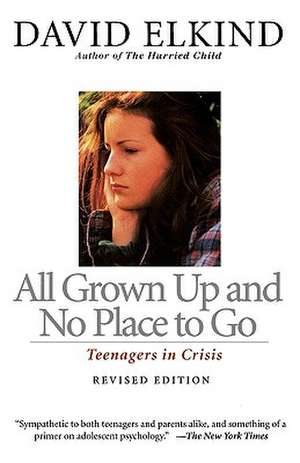 All Grown Up And No Place To Go: Teenagers In Crisis de David Elkind