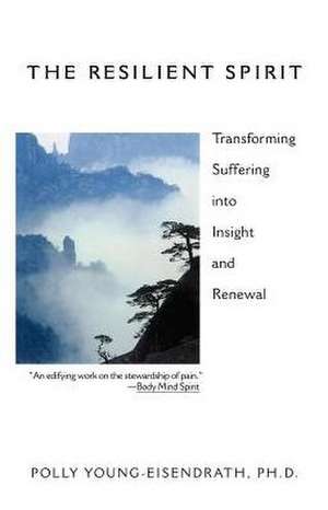 The Resilient Spirit: Transforming Suffering Into Insight And Renewal de Polly Young Eisendrath