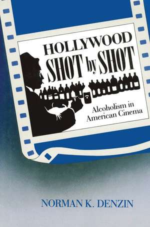 Hollywood Shot by Shot: Alcoholism in American Cinema de Norman K. Denzin