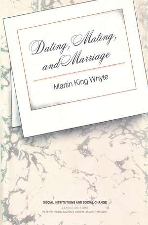 Dating, Mating, and Marriage de Martin King Whyte