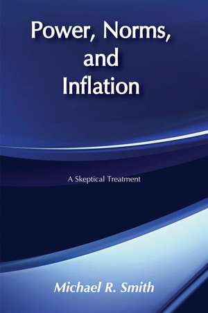 Power, Norms, and Inflation: A Skeptical Treatment de Michael R. Smith