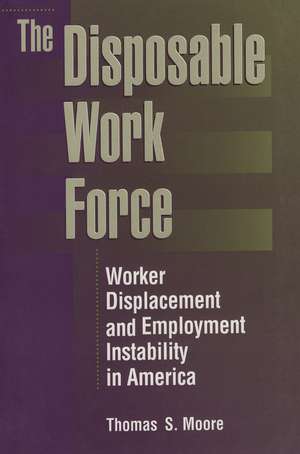 The Disposable Work Force: Worker Displacement and Employment Instability in America de Thomas Moore