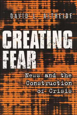 Creating Fear: News and the Construction of Crisis de David L. Altheide