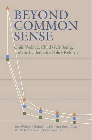 Beyond Common Sense: Child Welfare, Child Well-Being, and the Evidence for Policy Reform de Fred Wulczyn