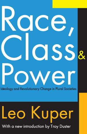 Race, Class, and Power: Ideology and Revolutionary Change in Plural Societies de Leo Kuper