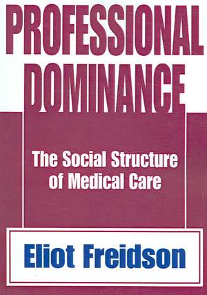 Professional Dominance: The Social Structure of Medical Care de Eliot Freidson