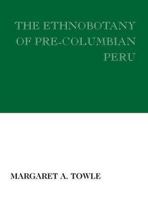 The Ethnobotany of Pre-Columbian Peru de Margaret Towle