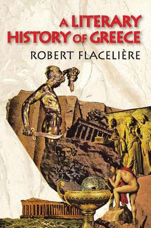 A Literary History of Greece de Robert Flaceliere