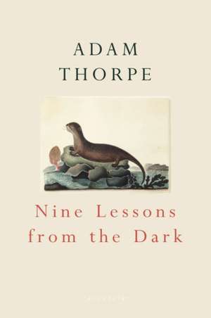 Nine Lessons from the Dark de Adam Thorpe