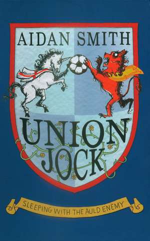 Union Jock: Sleeping with the Auld Enemy de Aidan Smith