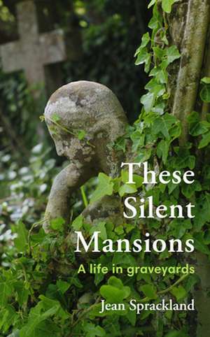 These Silent Mansions: A Life in Graveyards de Jean Sprackland