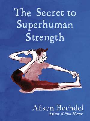 The Secret to Superhuman Strength de Alison Bechdel