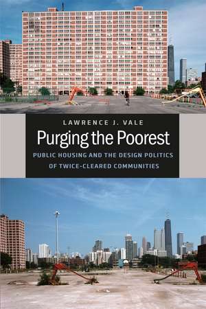 Purging the Poorest: Public Housing and the Design Politics of Twice-Cleared Communities de Lawrence J. Vale