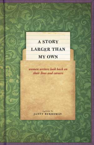 A Story Larger than My Own: Women Writers Look Back on Their Lives and Careers de Janet Burroway