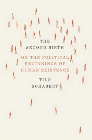 The Second Birth: On the Political Beginnings of Human Existence de Tilo Schabert