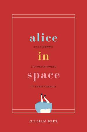 Alice in Space: The Sideways Victorian World of Lewis Carroll de Gillian Beer