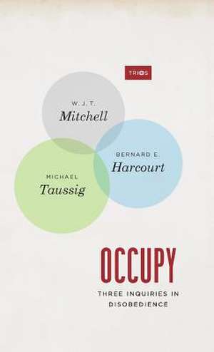 Occupy: Three Inquiries in Disobedience de Professor W. J. T. Mitchell