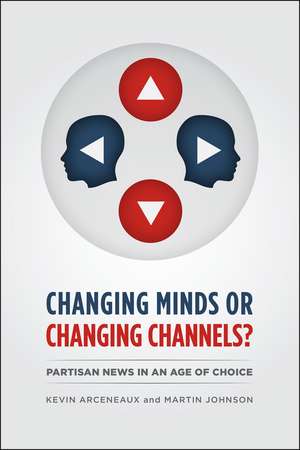 Changing Minds or Changing Channels?: Partisan News in an Age of Choice de Kevin Arceneaux