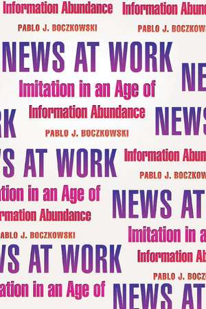 News at Work: Imitation in an Age of Information Abundance de Pablo J. Boczkowski