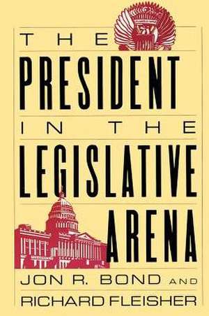 The President in the Legislative Arena de Jon R. Bond