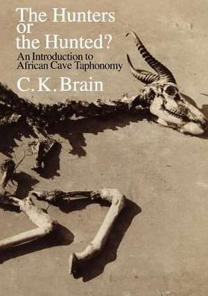 The Hunters or the Hunted?: An Introduction to African Cave Taphonomy de C. K. Brain