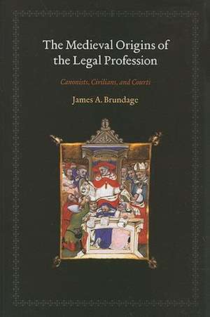 The Medieval Origins of the Legal Profession: Canonists, Civilians, and Courts de James A. Brundage