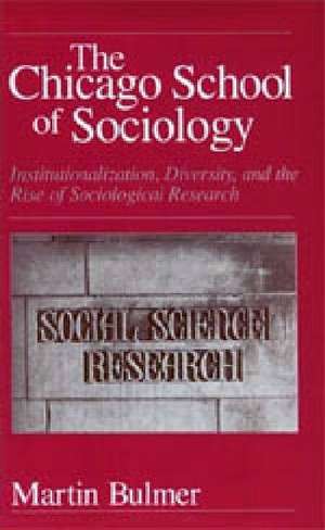 The Chicago School of Sociology: Institutionalization, Diversity, and the Rise of Sociological Research de Martin Bulmer