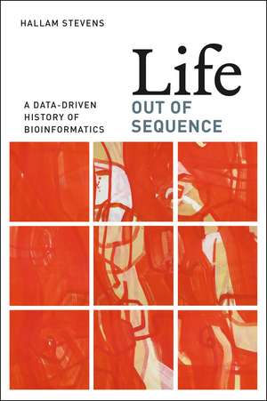 Life Out of Sequence: A Data-Driven History of Bioinformatics de Hallam Stevens