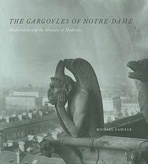 The Gargoyles of Notre-Dame: Medievalism and the Monsters of Modernity de Michael Camille