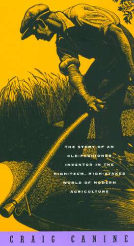 Dream Reaper: The Story of an Old-Fashioned Inventor in the High-Tech, High-Stakes World of Modern Agriculture de Craig Canine