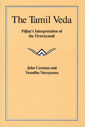 The Tamil Veda: Pillan's Interpretation of the Tiruvaymoli de John Carman