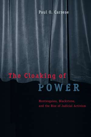 The Cloaking of Power: Montesquieu, Blackstone, and the Rise of Judicial Activism de Paul O. Carrese