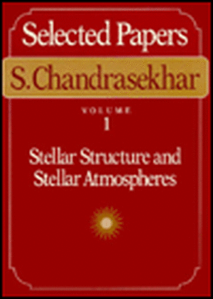 Selected Papers, Volume 1: Stellar Structure and Stellar Atmospheres de S. Chandrasekhar