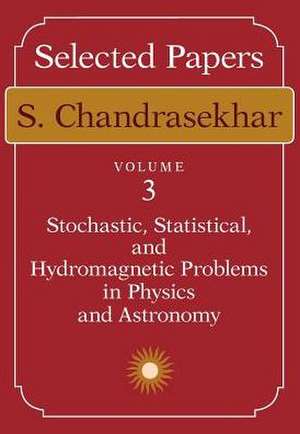 Selected Papers, Volume 3: Stochastic, Statistical, and Hydromagnetic Problems in Physics and Astronomy de S. Chandrasekhar