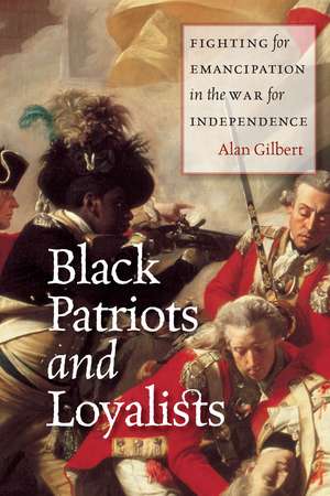 Black Patriots and Loyalists: Fighting for Emancipation in the War for Independence de Alan Gilbert