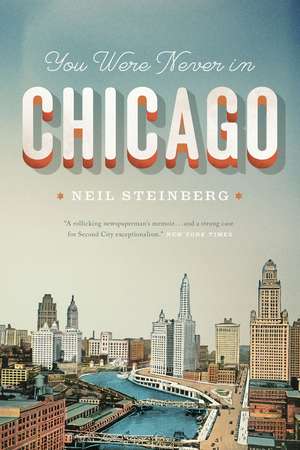 You Were Never in Chicago de Neil Steinberg