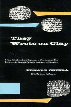 They Wrote on Clay: The Babylonian Tablets Speak Today de Edward Chiera