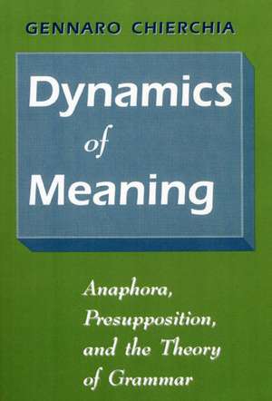 Dynamics of Meaning: Anaphora, Presupposition, and the Theory of Grammar de Gennaro Chierchia