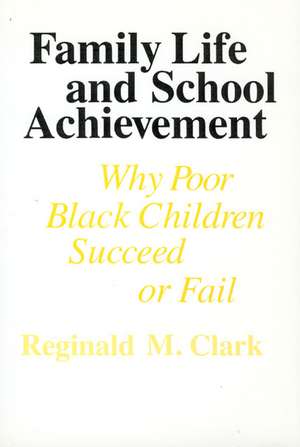 Family Life and School Achievement: Why Poor Black Children Succeed or Fail de Reginald M. Clark