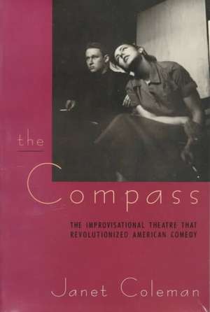 The Compass: The Improvisational Theatre that Revolutionized American Comedy de Janet Coleman