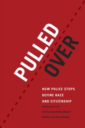 Pulled Over: How Police Stops Define Race and Citizenship de Charles R. Epp