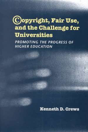 Copyright, Fair Use, and the Challenge for Universities: Promoting the Progress of Higher Education de Kenneth D. Crews