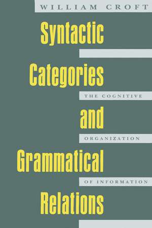 Syntactic Categories and Grammatical Relations: The Cognitive Organization of Information de William Croft