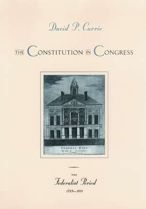 The Constitution in Congress: The Federalist Period, 1789-1801 de David P. Currie